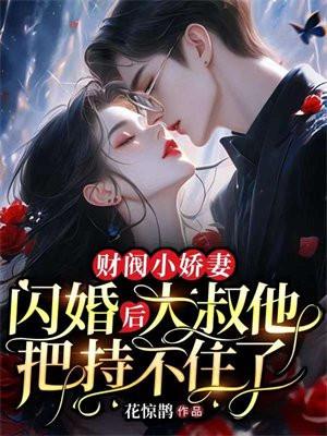 财阀小娇妻闪婚后大叔他把持不住了