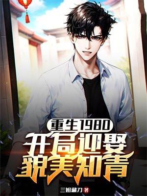 重生1980开局迎娶貌美知青书包 重生1980开局迎娶貌美知青书包