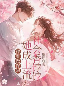 裸辞做保姆她成上流社会香饽饽免费完整版