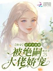 快穿好孕小妖精被绝嗣大佬娇宠 列表