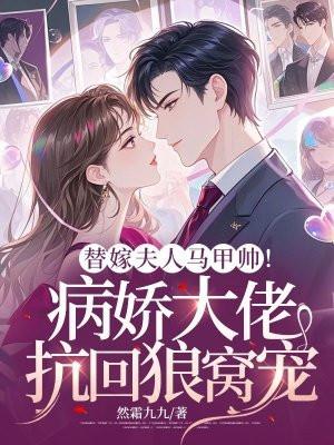 替嫁娇宠顾夫人马甲又掉了 替嫁娇宠顾夫人马甲又掉了