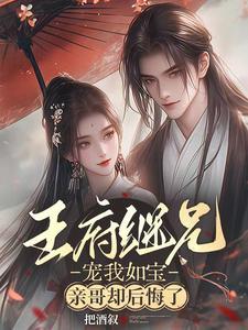 王府继兄宠我如宝亲哥却后悔了短剧免费观看