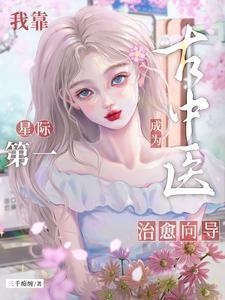 我靠古中医成为星际第一治愈向导三千痴缠