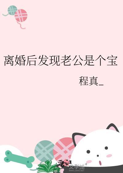 离婚后发现老公是个宝免费阅读 离婚后发现老公是个宝免费阅读