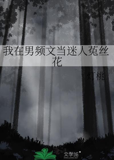 我在男频文当迷人菟丝花22