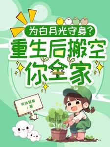 为白月光守身?重生后搬空你全家最新章节