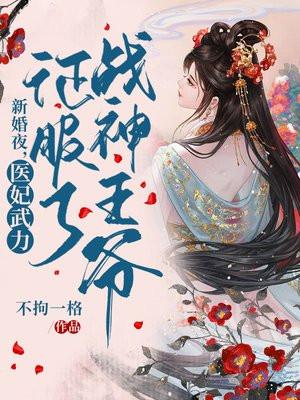 新婚夜医妃武力征服了战神王爷不拘一格TXT