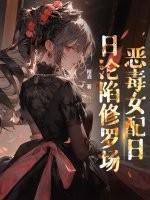 穿书后恶毒女配日日沦陷修罗场日笔网