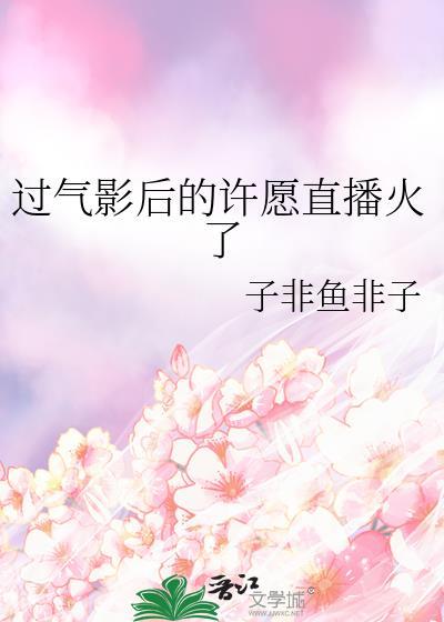 过气影后的许愿直播火了最新章节列表