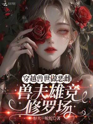 穿越兽世兽夫用兽形做