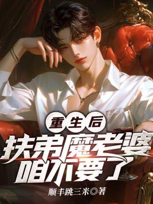 重生扶弟魔老婆求我复婚