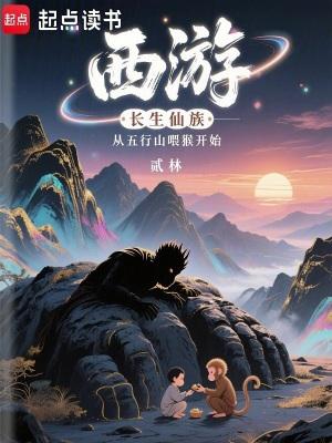 西游长生仙族从五行山喂猴开始(1-130)