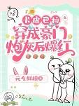 卡皮巴拉穿成豪门炮灰后爆红 阅读