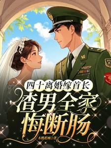 四十离婚嫁首长渣男全家悔断肠最新章节