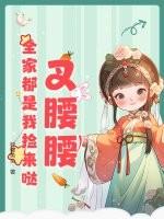 叉腰腰全家都是我捡来哒免费阅读