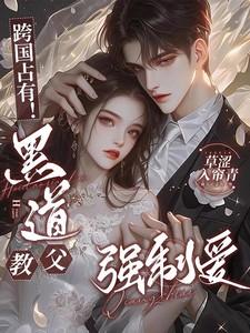跨国占有!黑道教父强制爱未删减版