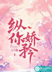 纵你娇矜by七予雾txt 纵你娇矜by七予雾txt