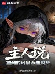 主人说抽到的词条不能浪费 最新章节 无弹窗 主人说抽到的词条不能浪费 最新章节 无弹窗