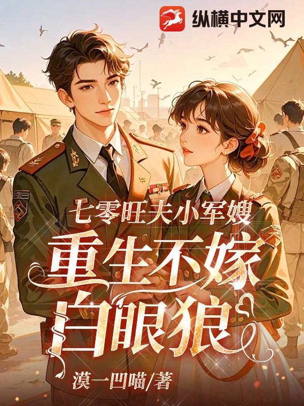 七零旺夫小军嫂全文免费阅读 七零旺夫小军嫂全文免费阅读
