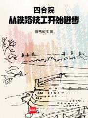 四合院从铁路技工开始进步笔趣阁 四合院从铁路技工开始进步笔趣阁