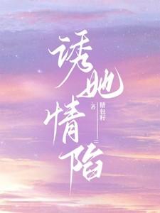 诱她情陷 全文免费阅读笔趣阁无弹窗