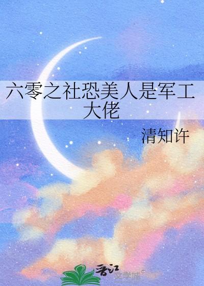 六零之社恐美人是军工大佬清知许