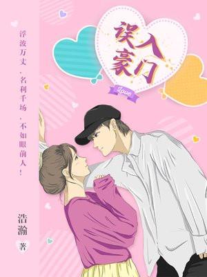 误入豪门老公宠妻无度免费观看全集 误入豪门老公宠妻无度免费观看全集