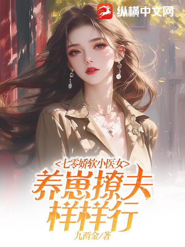 七零娇软小医女,养崽撩夫样样行 七零娇软小医女,养崽撩夫样样行