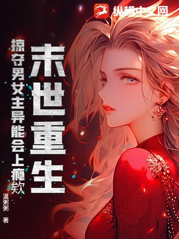 末世重生,掠夺男女主异能会上瘾欸 末世重生,掠夺男女主异能会上瘾欸